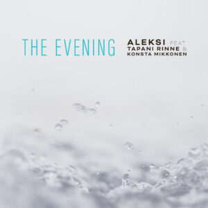Aleksi feat. Tapani Rinne & Konsta Mikkonen: The Evening